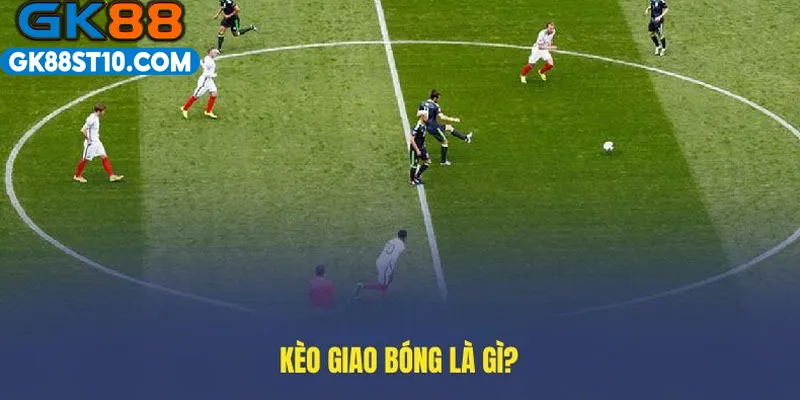 Kèo Giao Bóng Trước GK88 – Cược Thể Thao Tỷ Lệ Cao 2025