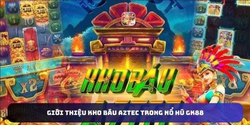 Giới thiệu Kho báu Aztec trong nổ hũ GK88