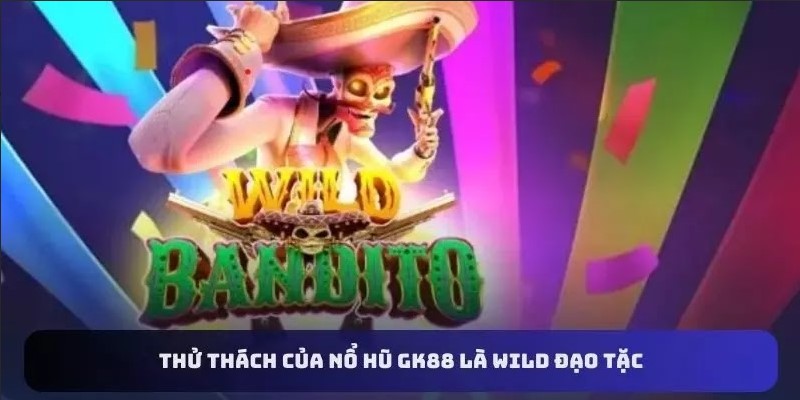 Thử thách của nổ hũ GK88 là Wild đạo tặc