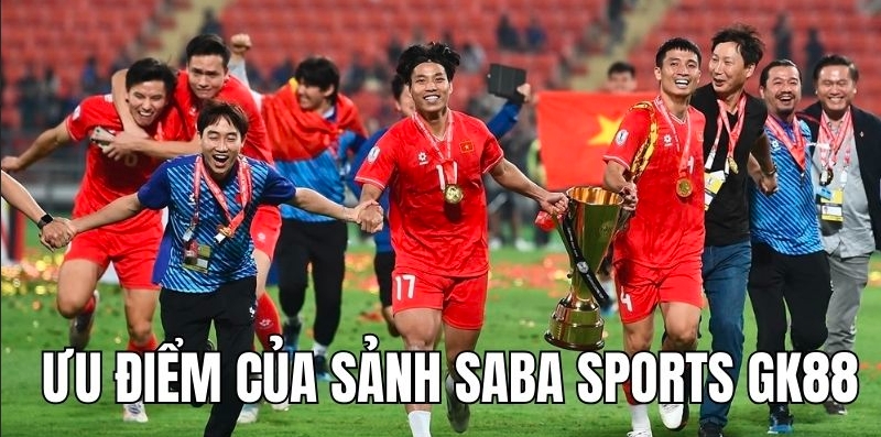 Ưu điểm nổi bật của sảnh chơi cá cược Saba Sports GK88